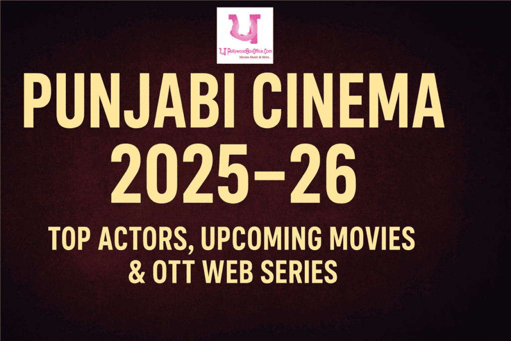 Punjabi Cinema 2025 - 26 Top Actors Upcoming Movies & OTT Web Series