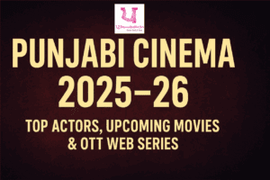 Punjabi Cinema 2025 - 26 Top Actors Upcoming Movies & OTT Web Series