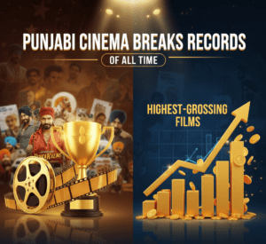 Punjabi Cinema Breaks Records: Highest-Grossing Films of All Time