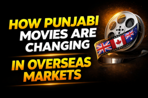 HOW-PUNJABI-MOVIES-ARE-CHANGING-IN-OVERSEAS-MARKET