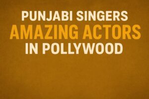 Punjabi Singers Who Are Also Amazing Actors in Pollywood