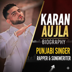 Karan Aujla Biography — Punjabi Singer, Rapper & Songwriter
