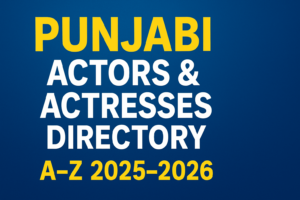 Top 500 Punjabi Actors & Actresses: Complete Industry Directory (2025–2026 Edition)