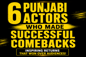 Black background thumbnail featuring bold yellow text reading "6 Punjabi Actors Who Made Successful Comebacks" with a high-contrast YouTube-style design.