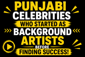Black background thumbnail with bold yellow and white text reading "Punjabi Celebrities Who Started as Background Artists Before Finding Success" in a high-contrast YouTube-style design.