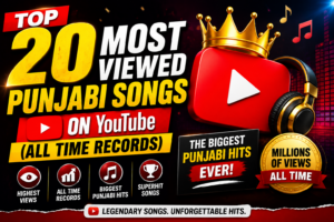 Top 20 Most Viewed Punjabi Songs on YouTube (All Time Records)