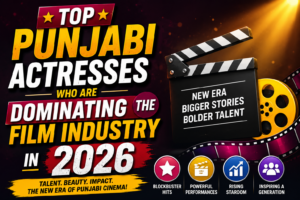 Top Punjabi Actresses Who Are Dominating the Film Industry in 2026