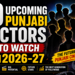 10 Upcoming Punjabi Actors to Watch in 2026–27