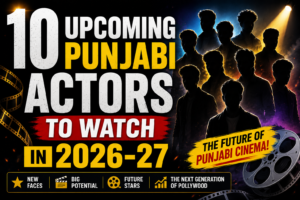 10 Upcoming Punjabi Actors to Watch in 2026–27