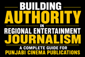 Building Authority in Regional Entertainment Journalism: A Complete Guide for Punjabi Cinema Publications text-only thumbnail featuring bold white and yellow typography on a solid black background, representing editorial excellence, trusted journalism, and digital publishing in Punjabi cinema.