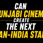 Can Punjabi Cinema Create the Next Pan-India Star?