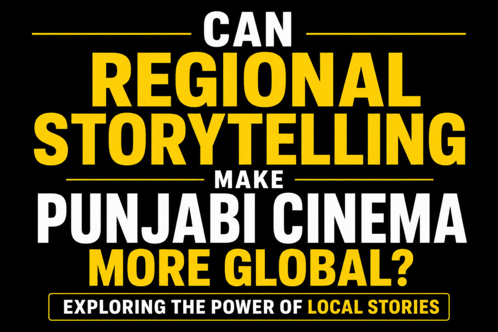Can Regional Storytelling Make Punjabi Cinema More Global? Exploring the Power of Local Stories text-only thumbnail featuring bold white and yellow typography on a solid black background, emphasizing the global potential of authentic Punjabi storytelling.
