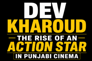 Dev Kharoud: The Rise of an Action Star in Punjabi Cinema