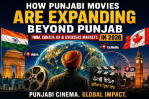How Punjabi Movies Are Expanding Beyond Punjab India, Canada, UK & Overseas Markets in 2026