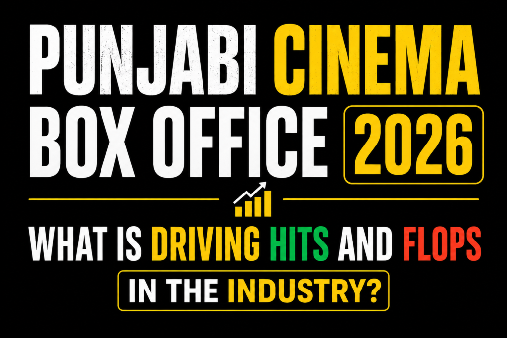 Punjabi Cinema Box Office 2026 – What Is Driving Hits and Flops in the Industry