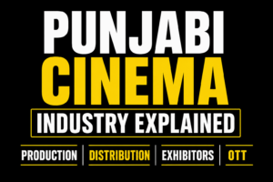 Punjabi Cinema Industry Explained: Production, Distribution, Exhibitors and OTT