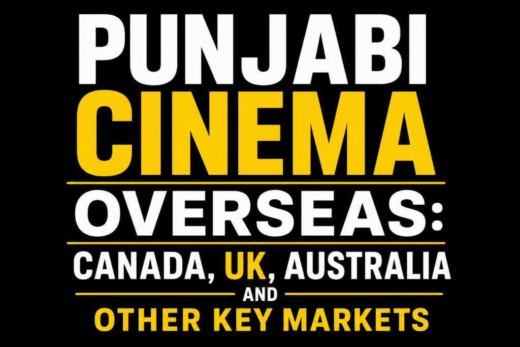 Punjabi Cinema Overseas: Canada, UK, Australia and Other Key Markets