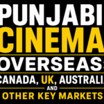 Punjabi Cinema Overseas: Canada, UK, Australia and Other Key Markets