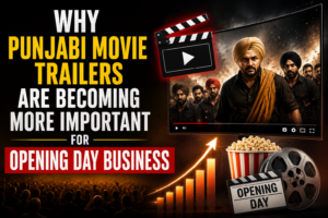 Why Punjabi Movie Trailers Are Becoming More Important for Opening Day Business