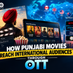 How Punjabi Movies Reach International Audiences Through OTT