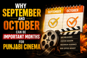 Why September and October Can Be Important Months for Punjabi Cinema