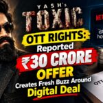 Yash’s Toxic OTT Rights Reported ₹30 Crore Offer Creates Fresh Buzz Around Digital Deal