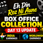 Eh Din Roz Ni Aune Day 13 box office collection update with reported India net and worldwide gross earnings.