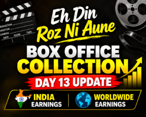 Eh Din Roz Ni Aune Day 13 box office collection update with reported India net and worldwide gross earnings.